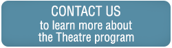 Contact us to learn more about the Theatre programs