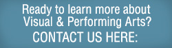 Ready to learn more about Visual & Performing Arts? Contact us here: